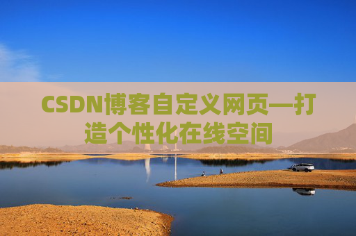 CSDN博客自定义网页—打造个性化在线空间